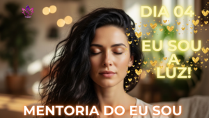 Mentoria do Eu Sou – Dia 04: Decreto de luz e proteção divina em 2026.