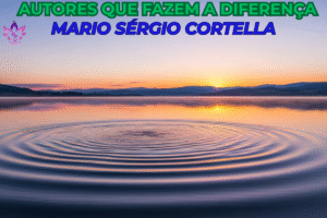 magem conceitual com pôr do sol sobre um lago calmo e ondulações na água, com os dizeres "AUTORES QUE FAZEM A DIFERENÇA - Mário Sergio Cortella". Representa o impacto e a filosofia inspiradora do autor.